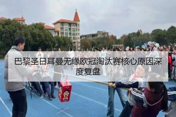 巴黎圣日耳曼无缘欧冠淘汰赛核心原因深度复盘